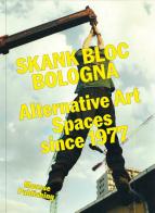Skank Bloc Bologna: Alternative Art Spaces since 1977 edito da Mousse Magazine & Publishing