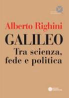 Galileo. Tra scienza, fede e politica di Alberto Righini edito da Compositori