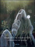 Darren Waterston. Representing the invisible di David Pagel, Jacquelynn Baas, Darren Waterston edito da Charta