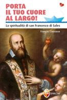 Porta il tuo cuore al largo! La spiritualità di san Francesco di Sales di François Currignan edito da Editrice Shalom