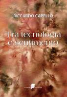 Tra tecnologia e sentimento di Riccardo Capello edito da Platinum Collection