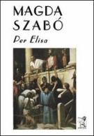 Per Elisa di Magda Szabò edito da Anfora