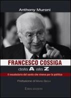 Francesco Cossiga dalla A alla Z. Il vocabolario del sardo che viveva per la politica di Anthony Muroni edito da Ethos