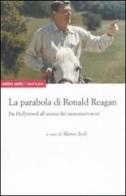 La parabola di Ronald Reagan. Da Hollywood all'ascesa dei Neoconservatori edito da Ombre Corte