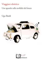 Viaggiare elettrico. Uno sguardo sulla mobilità del futuro di Ugo Bardi edito da Lu.Ce
