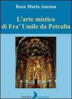 L' arte mistica di fra' Umile da Petralia di Rosa M. Ancona edito da Drepanum