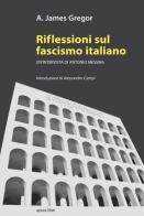 Riflessioni sul fascismo italiano. Un'intervista di Antonio Messina di A. James Gregor edito da Apice Libri