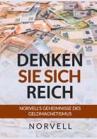 Denken sie sich Reich. Norvell's Geheimnisse des Geldmagnetismus di Anthony Norvell edito da StreetLib