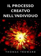 Il processo creativo nell'individuo. Esprimi lo spirito dell'universo. Nuova ediz. di Thomas Troward edito da Alemar