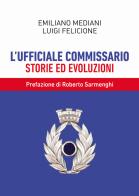 L'ufficiale commissario. Storie ed evoluzioni di Emiliano Mediani, Luigi Felicione edito da Passione Scrittore selfpublishing