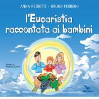 L'eucarestia raccontata ai bambini di Bruno Ferrero, Anna Peiretti edito da Editrice Elledici