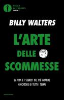 L' arte delle scommesse. La vita e i segreti del più grande giocatore di tutti i tempi di Billy Walters edito da Mondadori