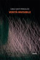 Verità invisibile di Carlo Santi Pergolizzi edito da Gruppo Albatros Il Filo
