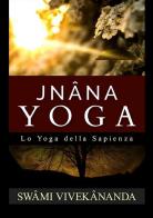 Jnâna yoga. Lo yoga della sapienza di Swami Vivekânanda edito da StreetLib