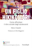 Un figlio hikikomori. Come affrontare il ritiro sociale degli adolescenti di Marco Crepaldi edito da Franco Angeli