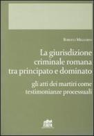 Giurisdizione criminale romana tra principato e dominato. Gli atti dei martiri come testimonianze processuali di Roberto Migliorini edito da Lateran University Press