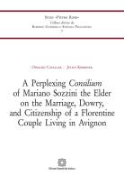 A Perplexing Consilium of Mariano Sozzini the Elder on the Marriage, Dowry,and Citizenship of a Florentine Couple Living in Avignon di Osvaldo Cavallar, Julius Kirshner edito da Edizioni Scientifiche Italiane