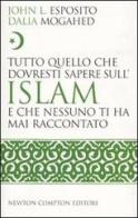 Tutto quello che dovresti sapere sull'Islam e che nessuno ti ha mai raccontato di John L. Esposito, Dalia Mogahed edito da Newton Compton