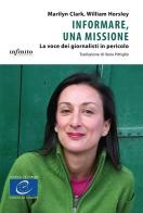 Informare, una missione. La voce dei giornalisti in pericolo di Marilyn Clark, William Horsley edito da Infinito Edizioni