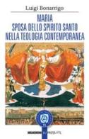 Maria sposa dello Spirito Santo nella teologia contemporanea di Luigi Bonarrigo edito da Cantagalli