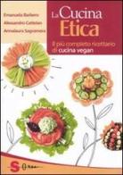 La cucina etica. Il più completo ricettario di cucina vegan di Emanuela Barbero, Alessandro Cattelan, Annalaura Sagramora edito da Sonda