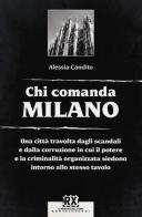 Chi comanda Milano. Una città travolta dagli scandali e dalla corruzione in cui il potere e la criminalità organizzata siedono intorno allo stesso tavolo di Alessia Candito edito da Castelvecchi