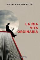 La mia vita ordinaria di Nicola Franchioni edito da Bolis