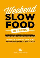 Weekend Slow Food in treno. Itinerari di gusto e cultura per scoprire un'altra Italia edito da Slow Food