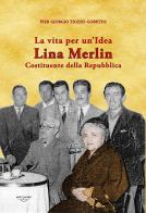 Una vita per un'idea. Lina Merlin costituente della Repubblica di Pier Giorgio Tiozzo Gobetto edito da Art & Print Editrice