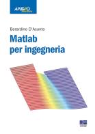 Matlab per ingegneria di Berardino D'Acunto edito da Apogeo Education