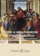 Ricevere la Santa Comunione in ginocchio e in bocca di Marcello Stanzione edito da Edizioni Segno