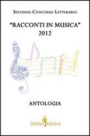 Racconti in musica. Antologia del secondo concorso letterario «Offida» 2012 edito da Di Felice Edizioni