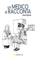 Un medico si racconta di Paolo Verzaro edito da Lastaria Edizioni