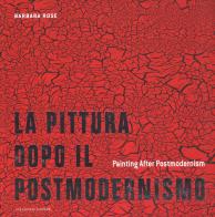La pittura dopo il postmodernismo-Painting after postmodernism. Ediz. a colori di Barbara Rose edito da Colonnese
