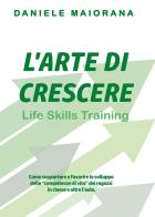 L' arte di crescere. Life skills training di Daniele Maiorana edito da Youcanprint