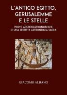 L' antico Egitto, Gerusalemme e le stelle. Prove archeoastronomiche di una segreta astronomia sacra di Giacomo Albano edito da Youcanprint