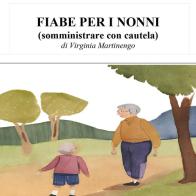 Fiabe per i nonni (somministrare con cautela) di Virginia Martinengo edito da Youcanprint