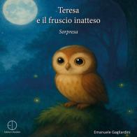 Teresa e il fruscio inatteso. Sorpresa di Emanuele Gagliardini edito da Dorotea