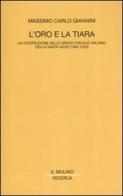 L' oro e la tiara. La costruzione dello spazio fiscale italiano della Santa Sede (1560-1620) di Massimo C. Giannini edito da Il Mulino