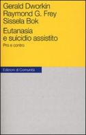 Eutanasia e suicidio assistito. Pro e contro di Gerald Dworkin, Frey Raymond G., Sissela Bok edito da Einaudi