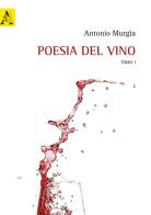 Poesia del vino. Opera completa di Antonio Murgia edito da Aracne