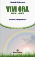 Vivi ora e oltre la morte di Elisabeth Kübler-Ross edito da Edizioni Mediterranee