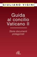 Guida al Concilio Vaticano II. Storia documenti protagonisti di Giuliano Vigini edito da Paoline Editoriale Libri