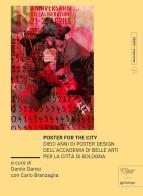 Poster for the city. Dieci anni di poster design dell'Accademia di Belle Arti per la città di Bologna. Ediz. illustrata edito da Pendragon