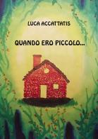Quando ero piccolo... di Luca Accattatis edito da Passione Scrittore selfpublishing