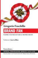 Brand fan. Capire i fan per aiutare il proprio brand di Gregorio Fuschillo edito da Franco Angeli