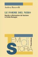 Le forme del nero. Nascita e affermazione del fascismo in Emilia-Romagna di Andrea Baravelli edito da Franco Angeli