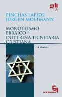 Monoteismo ebraico-Dottrina trinitaria cristiana. Un dialogo di Pinchas Lapide, Jürgen Moltmann edito da Queriniana