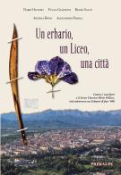 Un erbario, un Liceo, una città. Cuneo, i suoi fiori e il Liceo Classico Silvio Pellico, visti attraverso un erbario di fine '800 di Dario Olivero, Renzo Salvo, Fulvia Giannessi edito da Ass. Primalpe Costanzo Martini