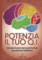 Potenzia il tuo QI. 160 giochi per dare sprint al tuo quoziente intellettivo edito da L'Airone Editrice Roma